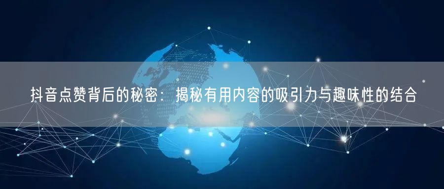 抖音点赞背后的秘密：揭秘有用内容的吸引力与趣味性的结合
