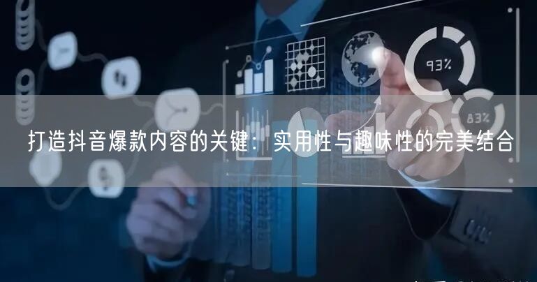 打造抖音爆款内容的关键：实用性与趣味性的完美结合