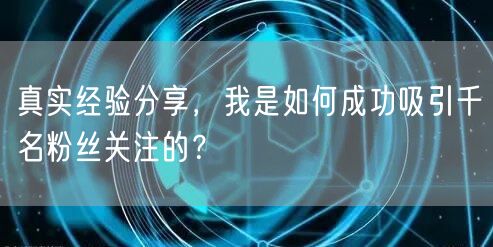 真实经验分享，我是如何成功吸引千名粉丝关注的？