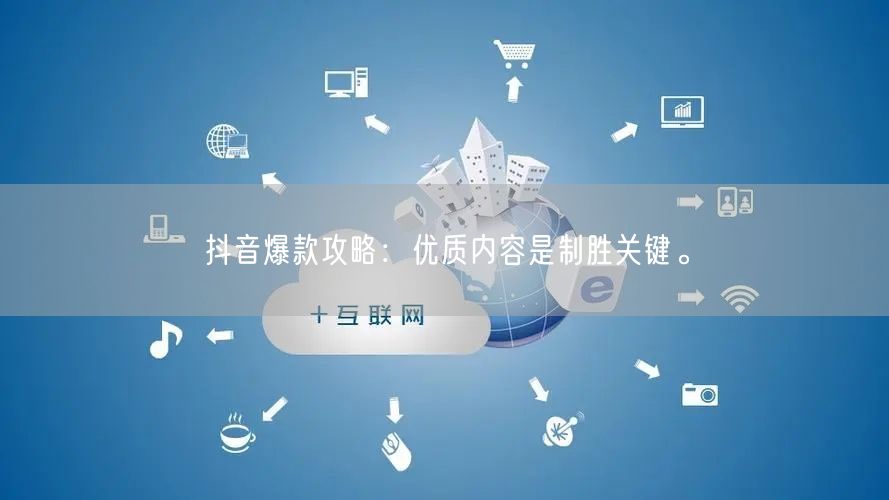 抖音爆款攻略：优质内容是制胜关键。