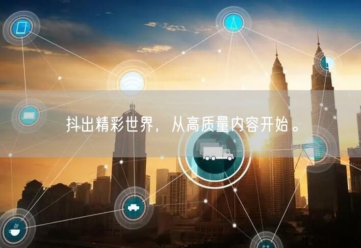 抖出精彩世界，从高质量内容开始。