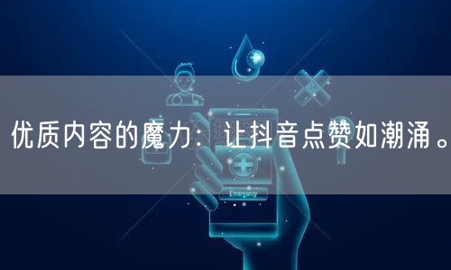 优质内容的魔力：让抖音点赞如潮涌。