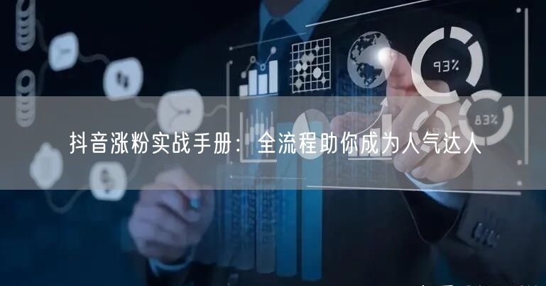 抖音涨粉实战手册：全流程助你成为人气达人