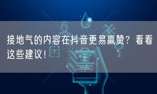 接地气的内容在抖音更易赢赞？看看这些建议！