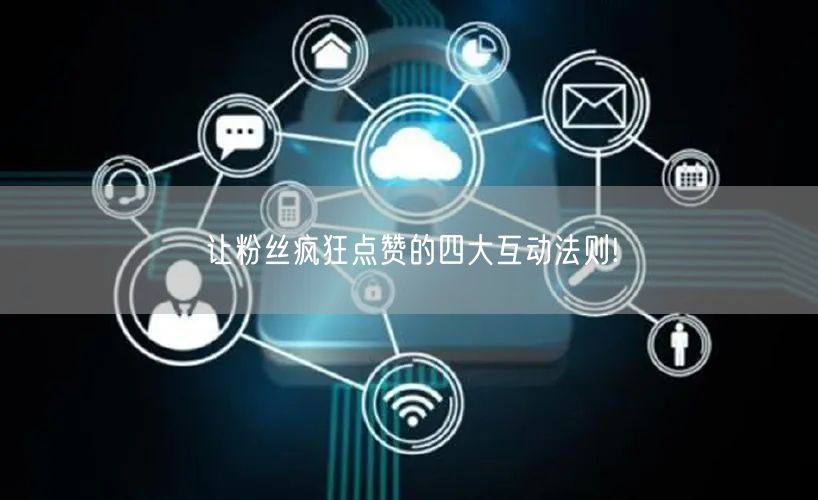 让粉丝疯狂点赞的四大互动法则!