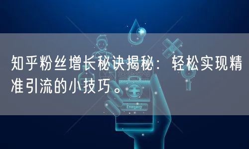 知乎粉丝增长秘诀揭秘：轻松实现精准引流的小技巧。