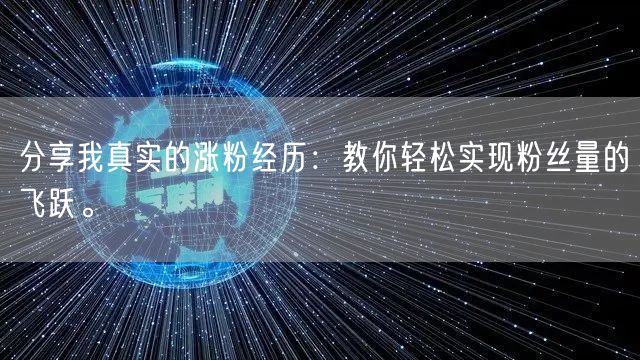 分享我真实的涨粉经历：教你轻松实现粉丝量的飞跃。