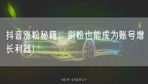 抖音涨粉秘籍：刷粉也能成为账号增长利器！