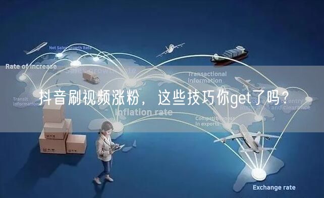 抖音刷视频涨粉，这些技巧你get了吗？
