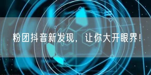 粉团抖音新发现，让你大开眼界！