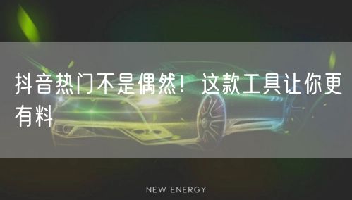 抖音热门不是偶然！这款工具让你更有料