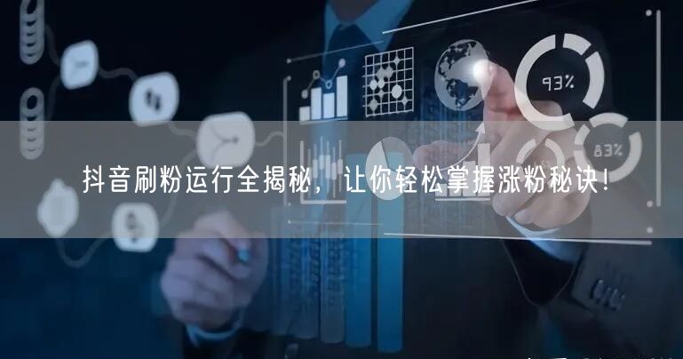 抖音刷粉运行全揭秘，让你轻松掌握涨粉秘诀！