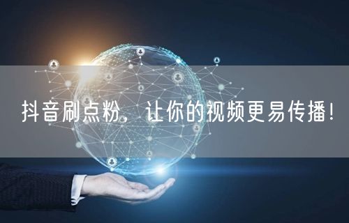 抖音刷点粉，让你的视频更易传播！
