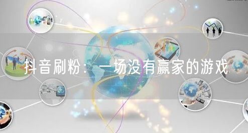 抖音刷粉：一场没有赢家的游戏