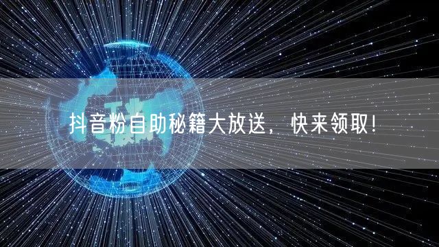 抖音粉自助秘籍大放送，快来领取！
