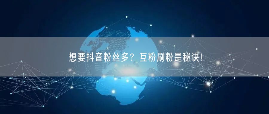 想要抖音粉丝多？互粉刷粉是秘诀！