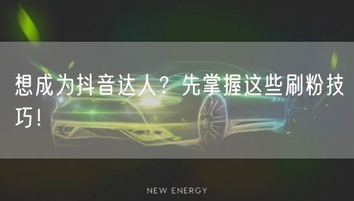 想成为抖音达人？先掌握这些刷粉技巧！