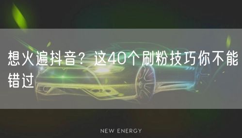 想火遍抖音？这40个刷粉技巧你不能错过