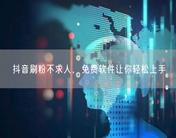 抖音刷粉不求人，免费软件让你轻松上手