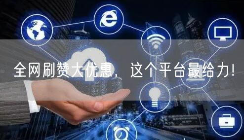 全网刷赞大优惠，这个平台最给力！