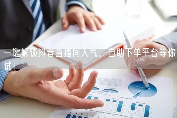 一键解锁抖音直播间人气，自助下单平台等你试！