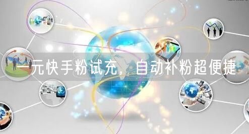 一元快手粉试充，自动补粉超便捷
