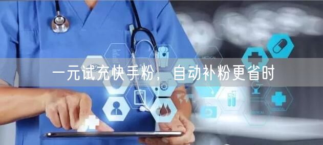 一元试充快手粉，自动补粉更省时
