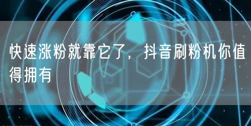 快速涨粉就靠它了，抖音刷粉机你值得拥有
