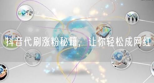 抖音代刷涨粉秘籍，让你轻松成网红