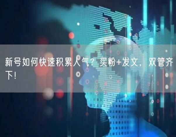 新号如何快速积累人气？买粉+发文，双管齐下！
