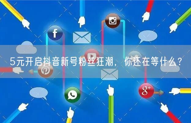 5元开启抖音新号粉丝狂潮，你还在等什么？