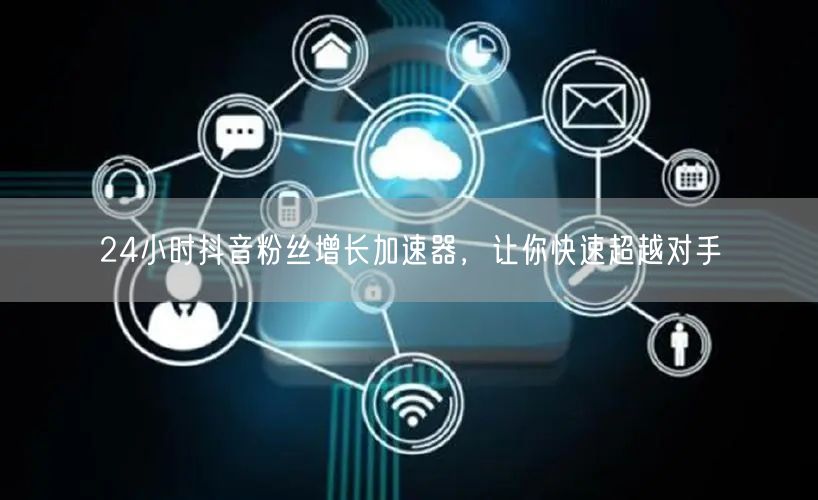 24小时抖音粉丝增长加速器，让你快速超越对手
