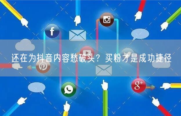 还在为抖音内容愁破头？买粉才是成功捷径
