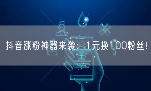 抖音涨粉神器来袭：1元换100粉丝！