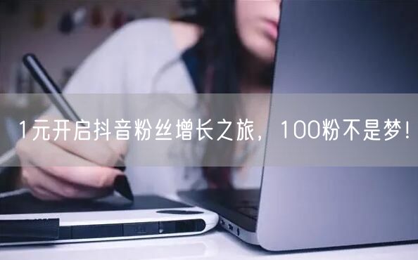 1元开启抖音粉丝增长之旅，100粉不是梦！