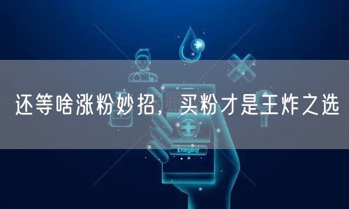 还等啥涨粉妙招，买粉才是王炸之选
