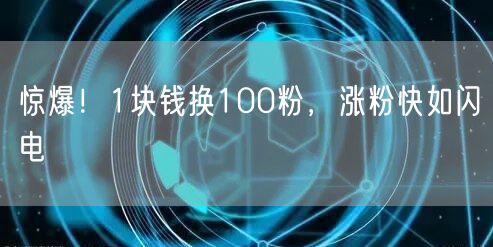 惊爆！1块钱换100粉，涨粉快如闪电