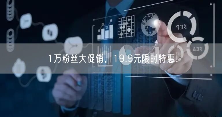 1万粉丝大促销，19.9元限时特惠！