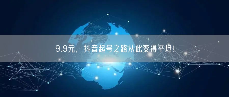 9.9元，抖音起号之路从此变得平坦！