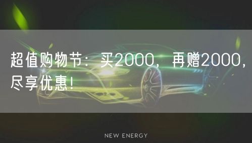 超值购物节：买2000，再赠2000，尽享优惠！