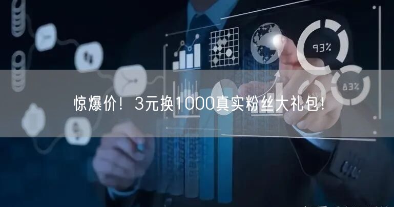 惊爆价！3元换1000真实粉丝大礼包！