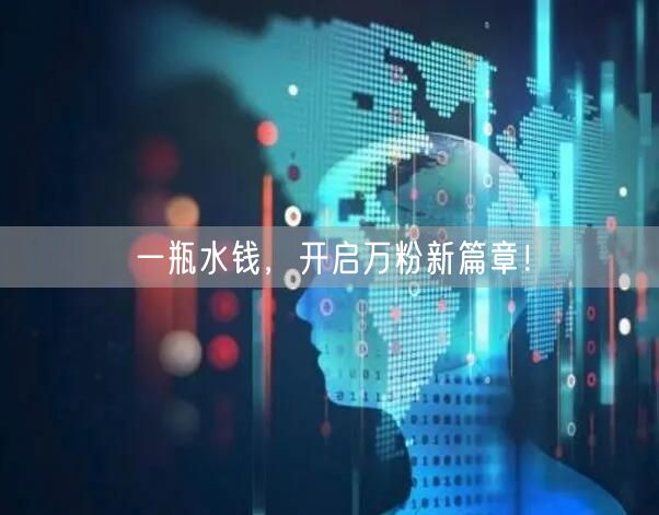 一瓶水钱，开启万粉新篇章！