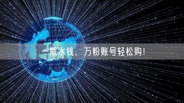 一瓶水钱，万粉账号轻松购！