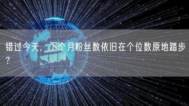 错过今天，下个月粉丝数依旧在个位数原地踏步？