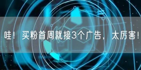哇！买粉首周就接3个广告，太厉害！
