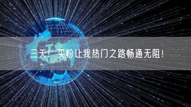 三天！买粉让我热门之路畅通无阻！